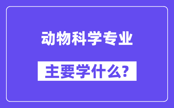 动物科学专业主要学什么？附动物科学专业课程目录