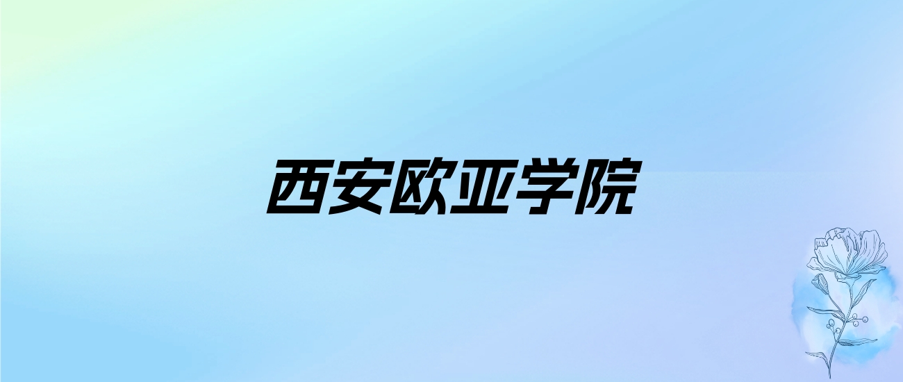 2024年西安欧亚学院学费明细：一年17100-28500元（各专业收费标准）