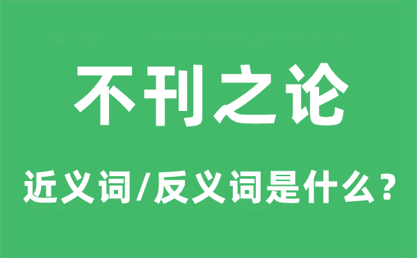 不刊之论的近义词和反义词是什么,不刊之论是什么意思