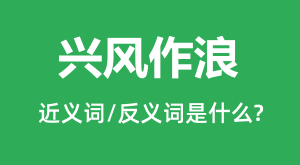 兴风作浪的近义词和反义词是什么,兴风作浪是什么意思