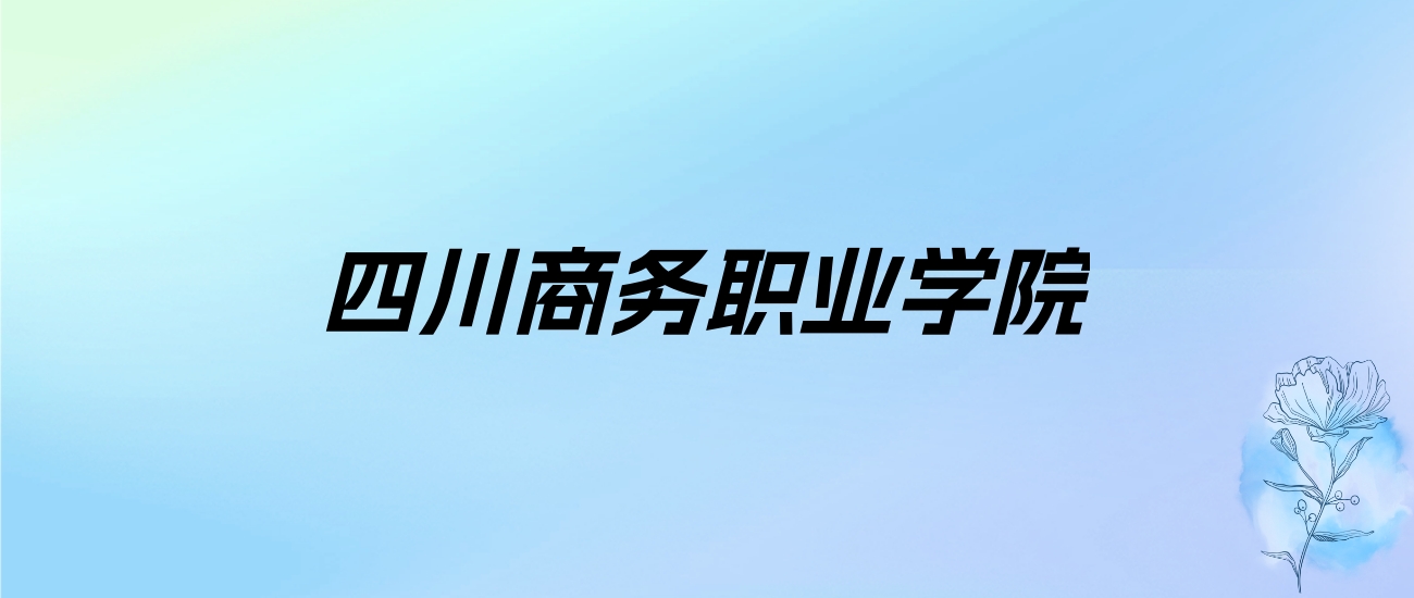 2024年四川商务职业学院学费明细：一年4800-10000元（各专业收费标准）