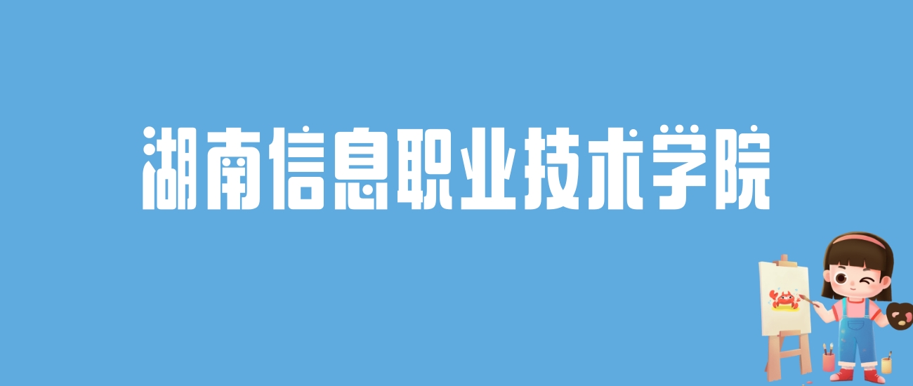 2024湖南信息职业技术学院录取分数线汇总：全国各省最低多少分能上