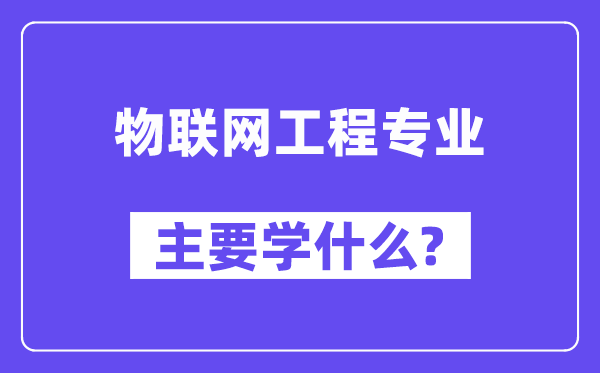 物联网工程专业主要学什么？附物联网工程专业课程目录