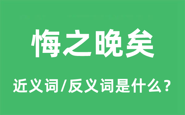 悔之晚矣的近义词和反义词是什么,悔之晚矣是什么意思