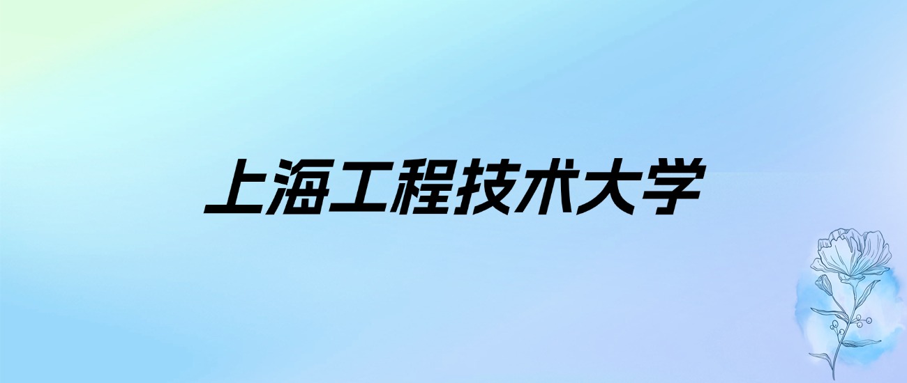 2024年上海工程技术大学学费明细：一年6500-7000元（各专业收费标准）