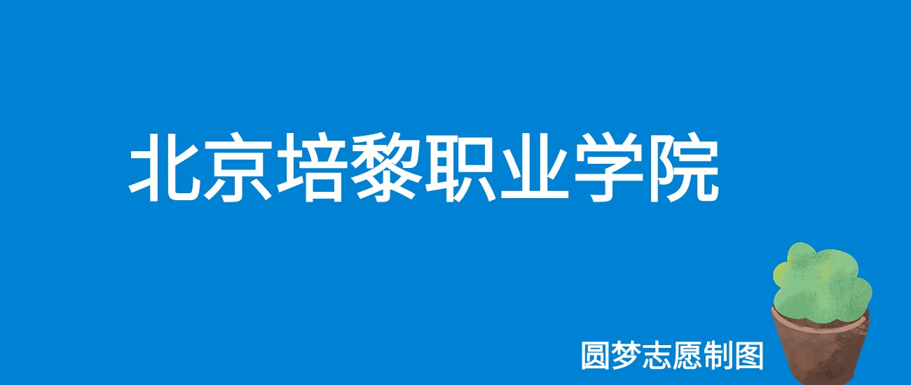 2024北京培黎职业学院录取分数线（全国各省最低分及位次）