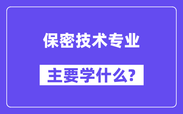 保密技术专业主要学什么？附保密技术专业课程目录