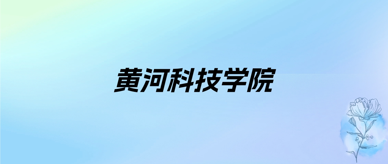 2024年黄河科技学院学费明细：一年15000-17000元（各专业收费标准）