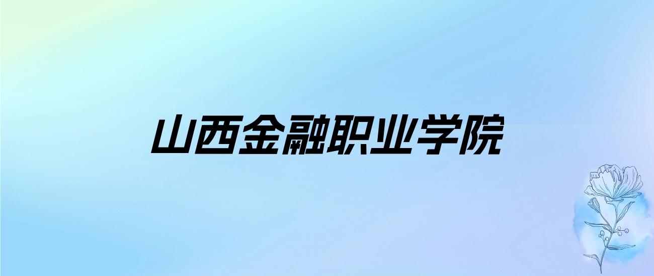 2024年山西金融职业学院学费明细：一年4000-5200元（各专业收费标准）