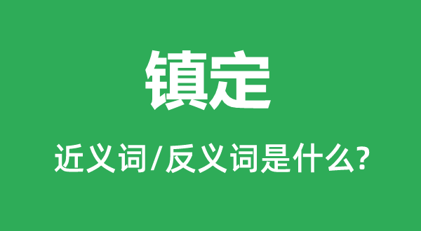 镇定的近义词和反义词是什么,镇定是什么意思