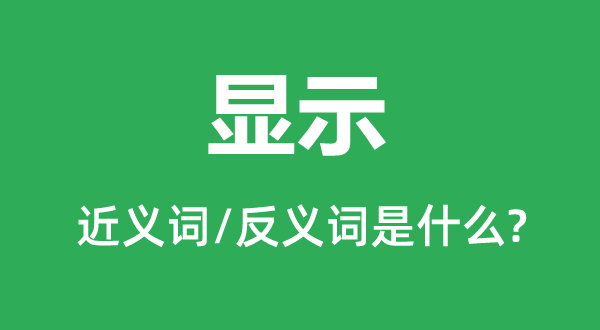 显示的近义词和反义词是什么,显示是什么意思