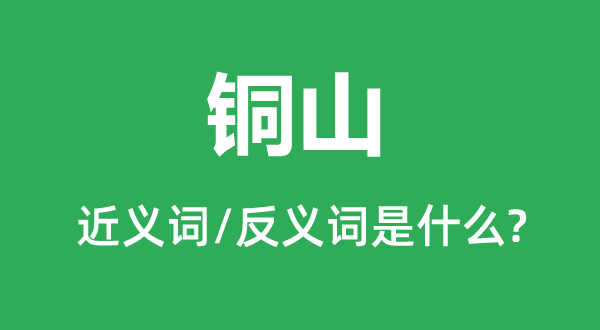 铜山的近义词和反义词是什么,铜山是什么意思