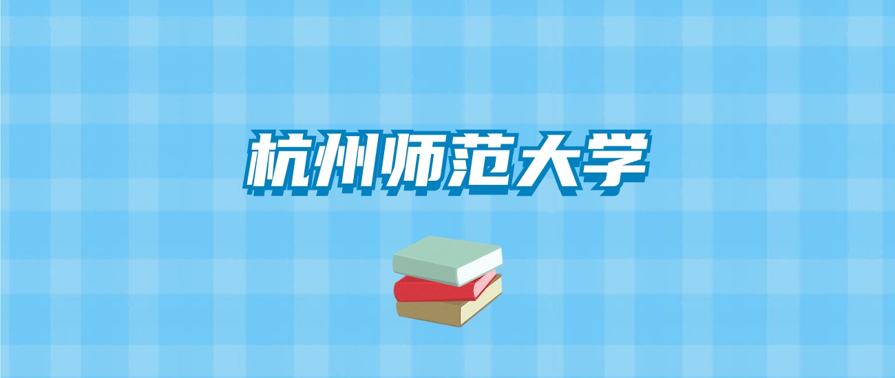 杭州师范大学的录取分数线要多少？附2024招生计划及专业