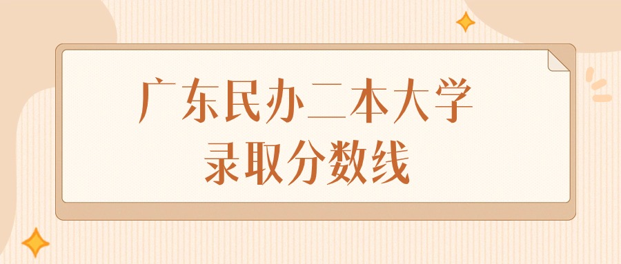 2024年广东民办二本大学录取分数线排名（物理组+历史组）