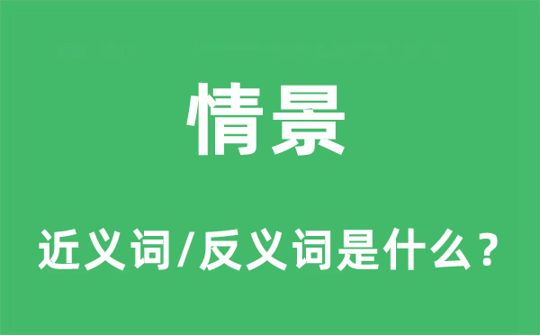 情景的近义词和反义词是什么,情景是什么意思