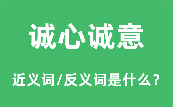 诚心诚意的近义词和反义词是什么,诚心诚意是什么意思