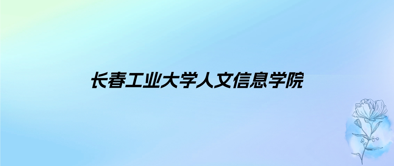 2024年长春工业大学人文信息学院学费明细：一年25000-26000元（各专业收费标准）