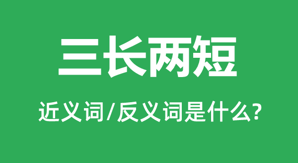 三长两短的近义词和反义词是什么,三长两短是什么意思