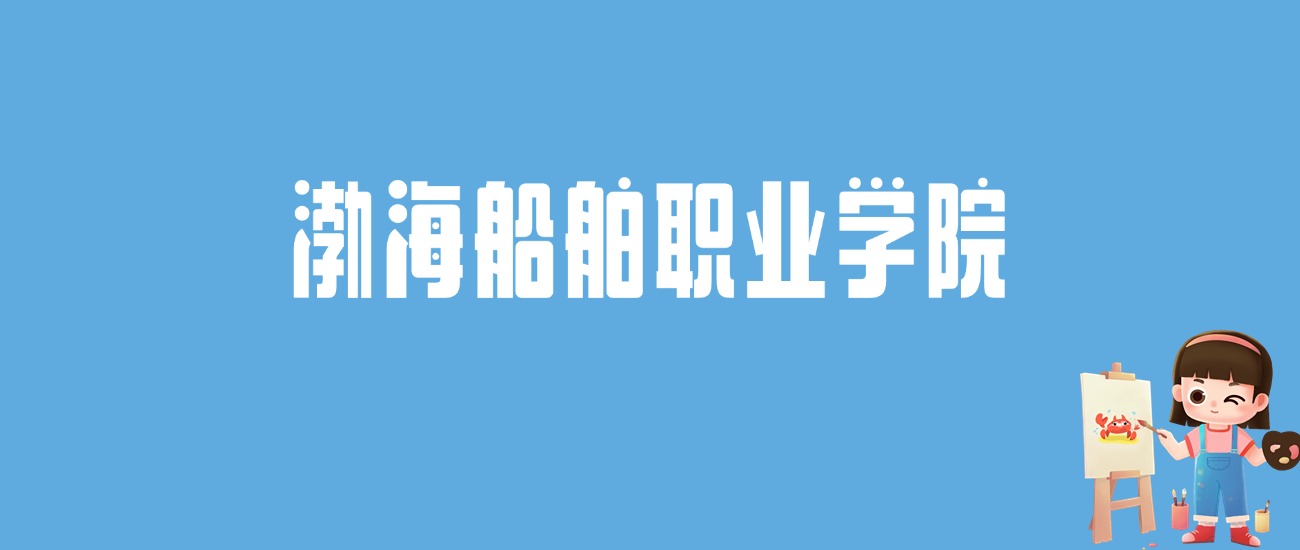 2024渤海船舶职业学院录取分数线汇总：全国各省最低多少分能上