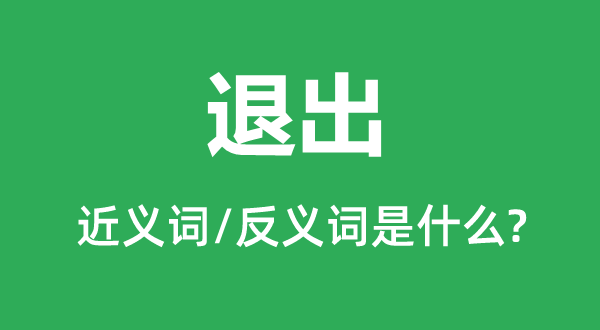 退出的近义词和反义词是什么,退出是什么意思