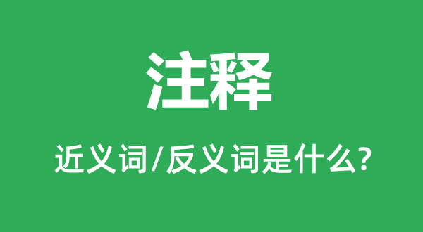 注释的近义词和反义词是什么,注释是什么意思