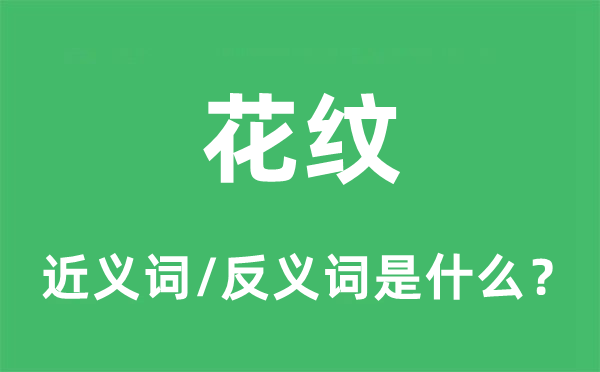 花纹的近义词和反义词是什么,花纹是什么意思