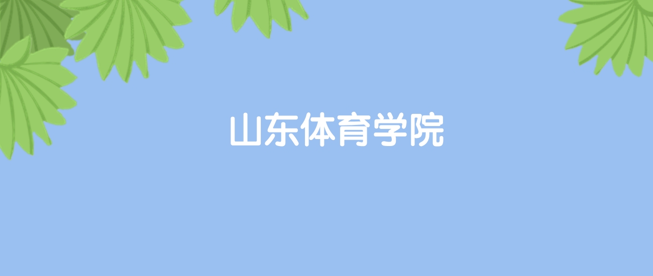 高考410分能上山东体育学院吗？请看历年录取分数线