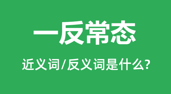 一反常态的近义词和反义词是什么,一反常态是什么意思