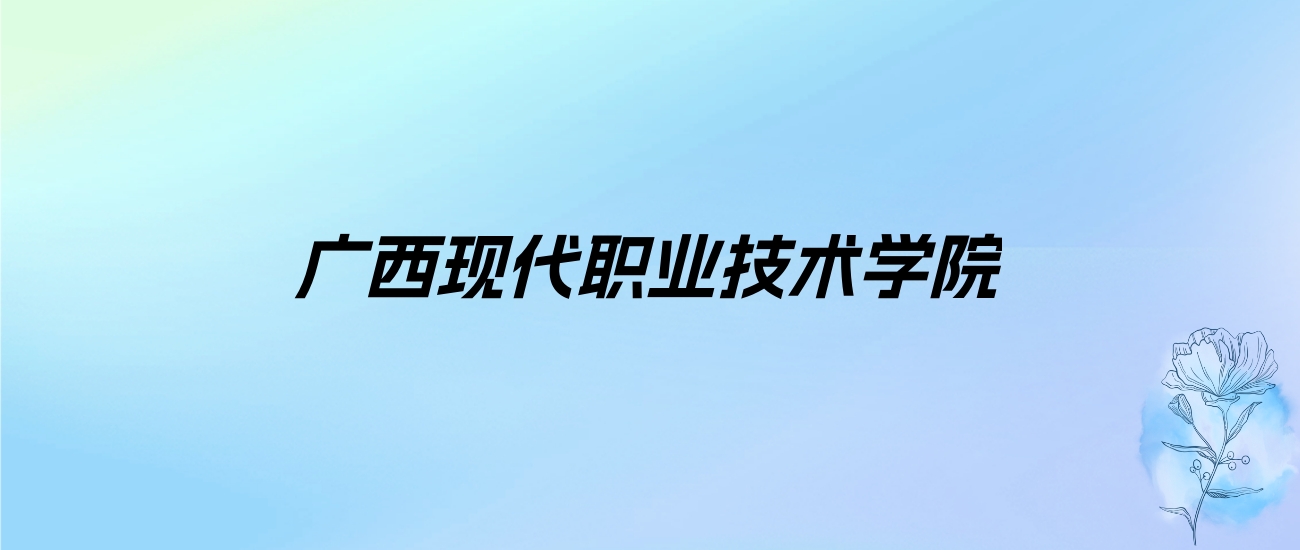 2024年广西现代职业技术学院学费明细：一年5500-7000元（各专业收费标准）