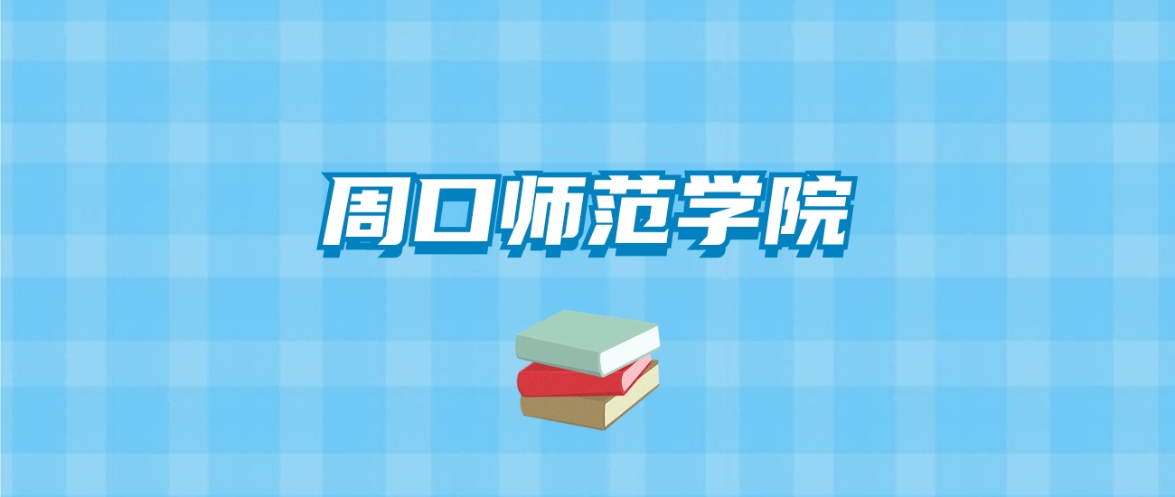 周口师范学院的录取分数线要多少？附2024招生计划及专业