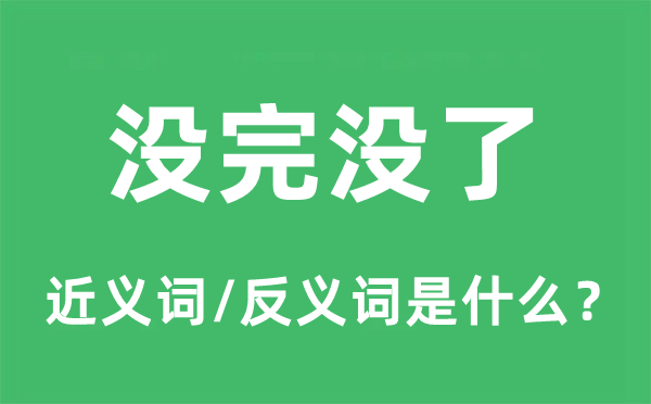 没完没了的近义词和反义词是什么,没完没了是什么意思