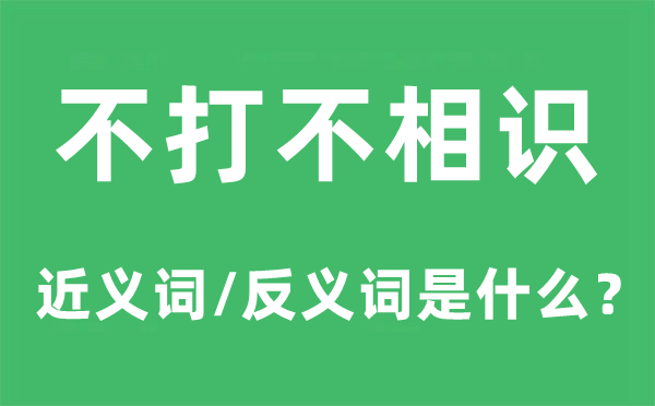 不打不相识的近义词和反义词是什么,不打不相识是什么意思