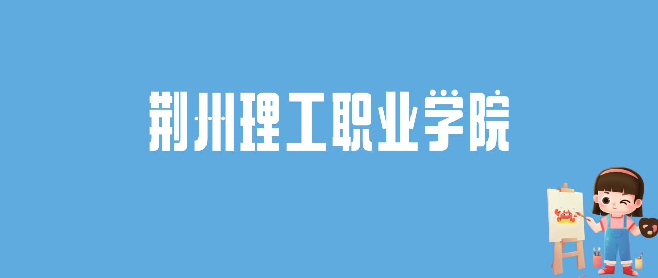 2024荆州理工职业学院录取分数线汇总：全国各省最低多少分能上