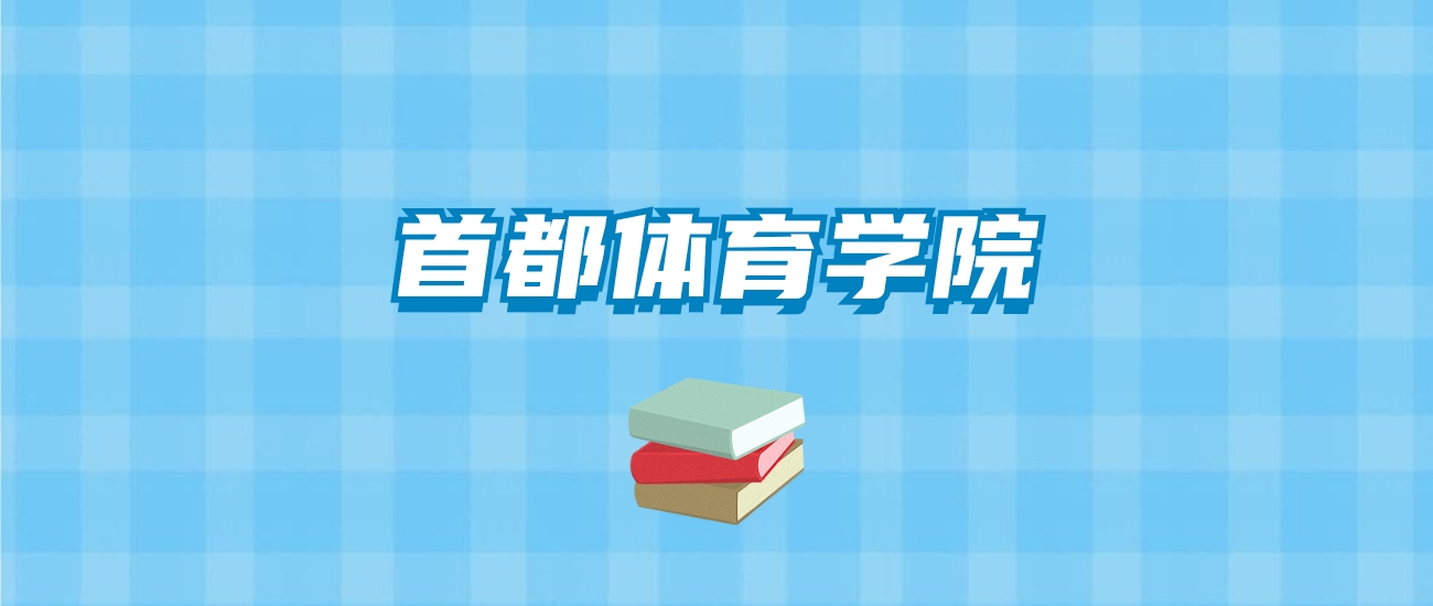 首都体育学院的录取分数线要多少？附2024招生计划及专业