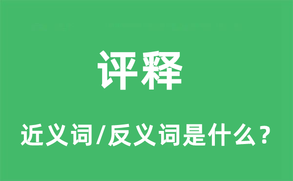 评释的近义词和反义词是什么,评释是什么意思