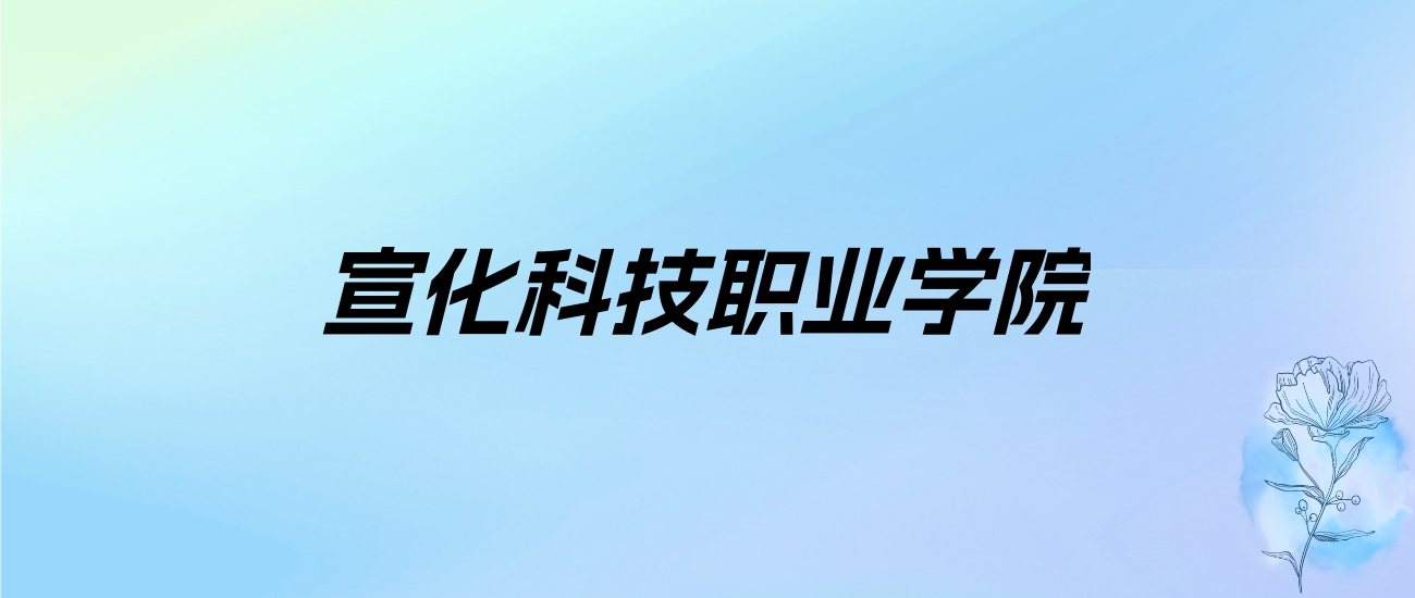 2024年宣化科技职业学院学费明细：一年3500-15000元（各专业收费标准）