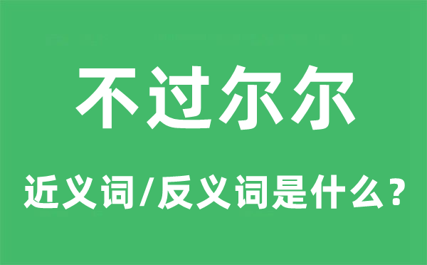 不过尔尔的近义词和反义词是什么,不过尔尔是什么意思