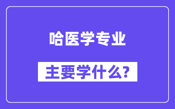 哈医学专业主要学什么？附哈医学专业课程目录