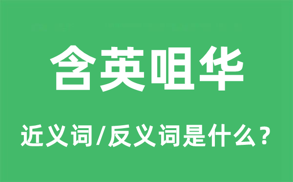 含英咀华的近义词和反义词是什么,含英咀华是什么意思