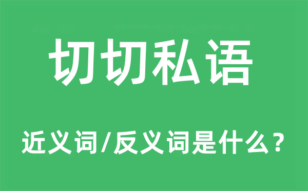 切切私语的近义词和反义词是什么,切切私语是什么意思