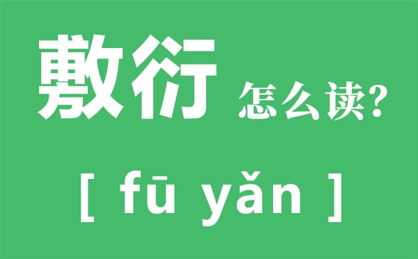 敷衍怎么读,敷衍是什么意思,敷衍的近义词是什么