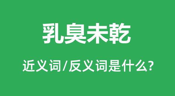 乳臭未乾的近义词和反义词是什么,乳臭未乾是什么意思