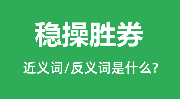 稳操胜券的近义词和反义词是什么,稳操胜券是什么意思