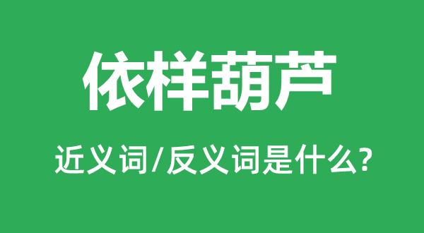 依样葫芦的近义词和反义词是什么,依样葫芦是什么意思