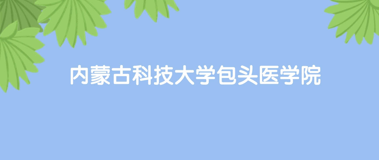 高考460分能上内蒙古科技大学包头医学院吗？请看历年录取分数线