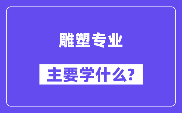 雕塑专业主要学什么？附雕塑专业课程目录