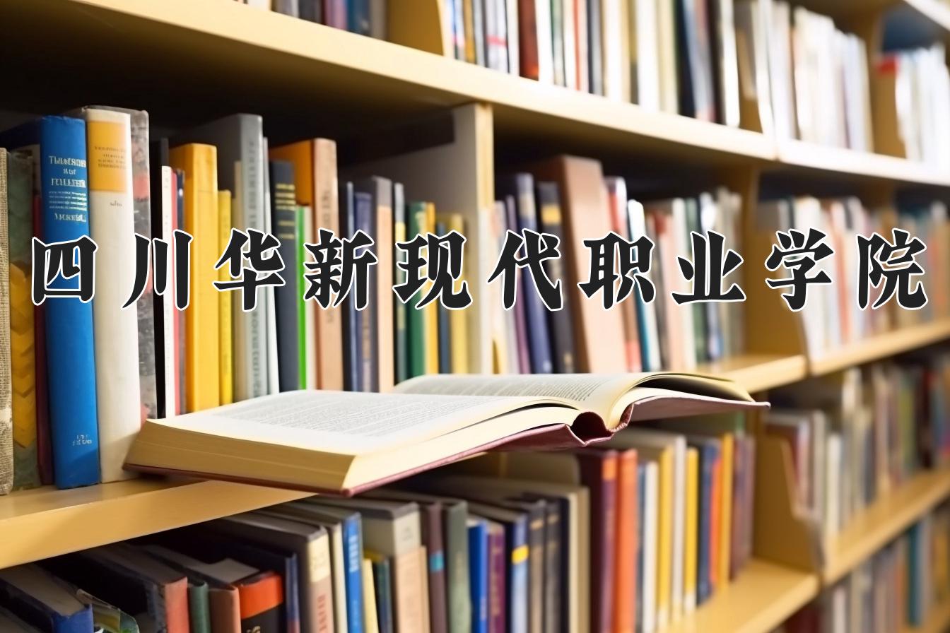 四川华新现代职业学院一年学费多少钱及各专业的收费标准(2025参考）