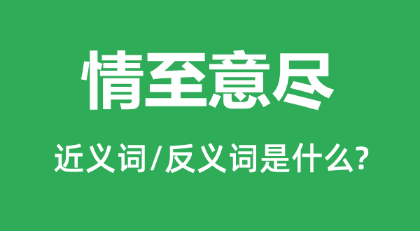 情至意尽的近义词和反义词是什么,情至意尽是什么意思