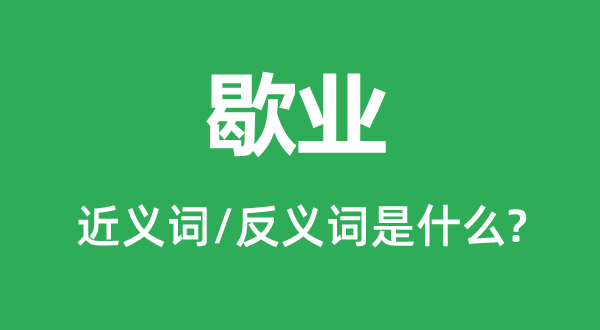 歇业的近义词和反义词是什么,歇业是什么意思