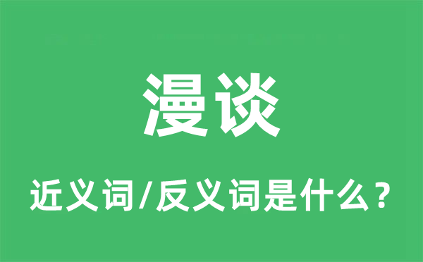 漫谈的近义词和反义词是什么,漫谈是什么意思